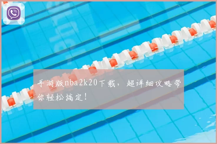 手游版nba2k20下载，超详细攻略带你轻松搞定！