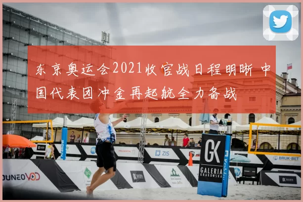 东京奥运会2021收官战日程明晰 中国代表团冲金再起航全力备战