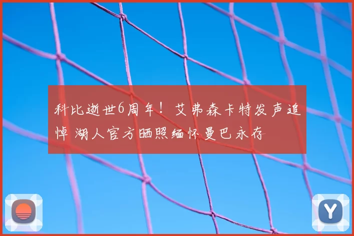 科比逝世6周年！艾弗森卡特发声追悼 湖人官方晒照缅怀曼巴永存