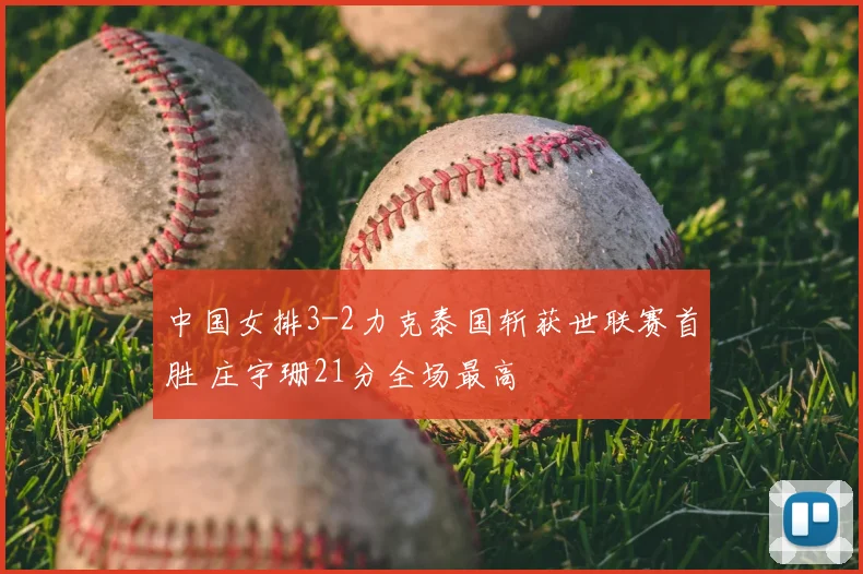中国女排3-2力克泰国斩获世联赛首胜 庄宇珊21分全场最高