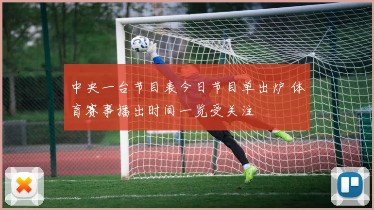 中央一台节目表今日节目单出炉 体育赛事播出时间一览受关注