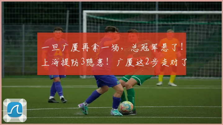 一旦广厦再拿一场，总冠军悬了！上海提防3隐患！广厦这2步走对了